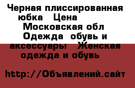 Черная плиссированная юбка › Цена ­ 1 000 - Московская обл. Одежда, обувь и аксессуары » Женская одежда и обувь   